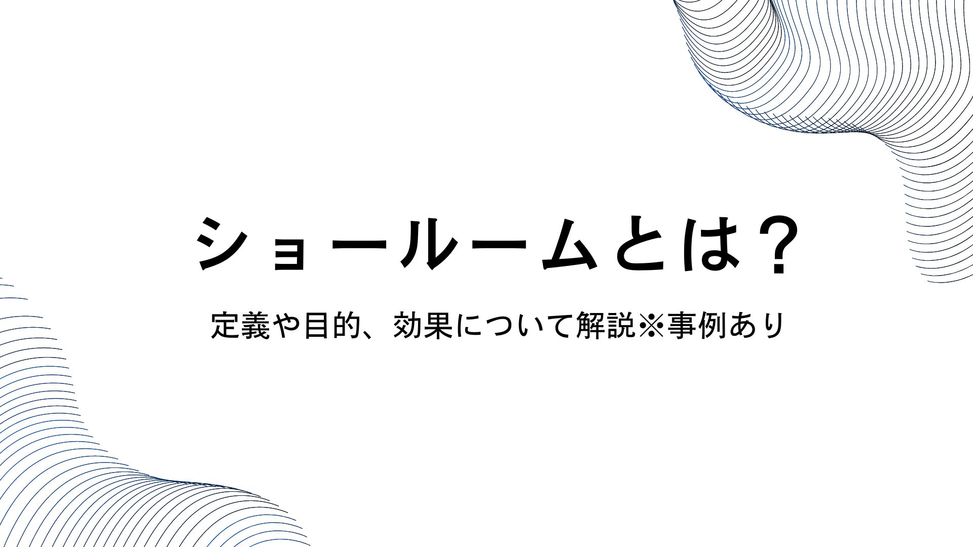 ショールームとは？ 定義や目的、効果について解説！事例あり