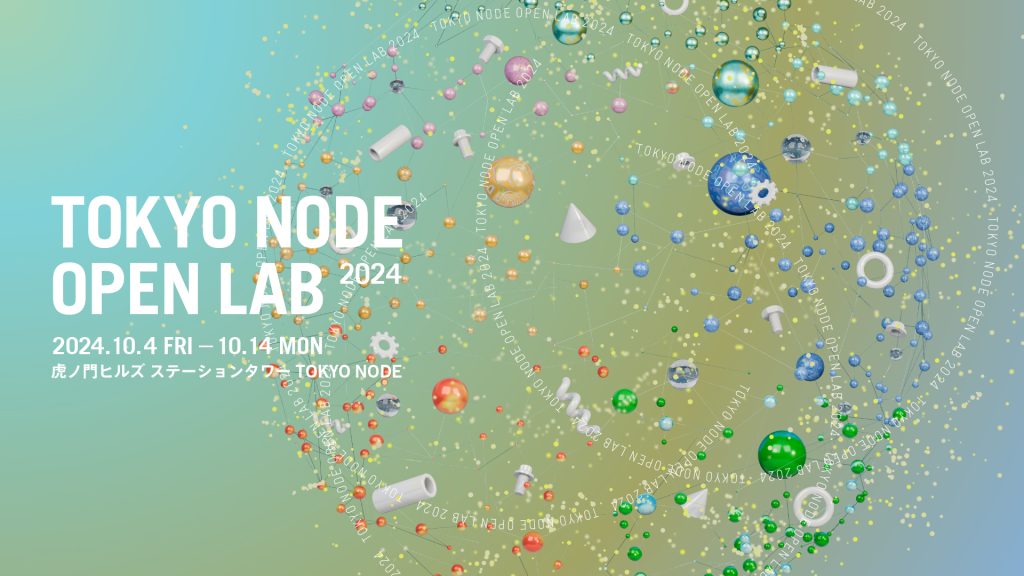 10/4-14開催】「TOKYO NODE LAB」開設1周年イベント「TOKYO NODE OPEN