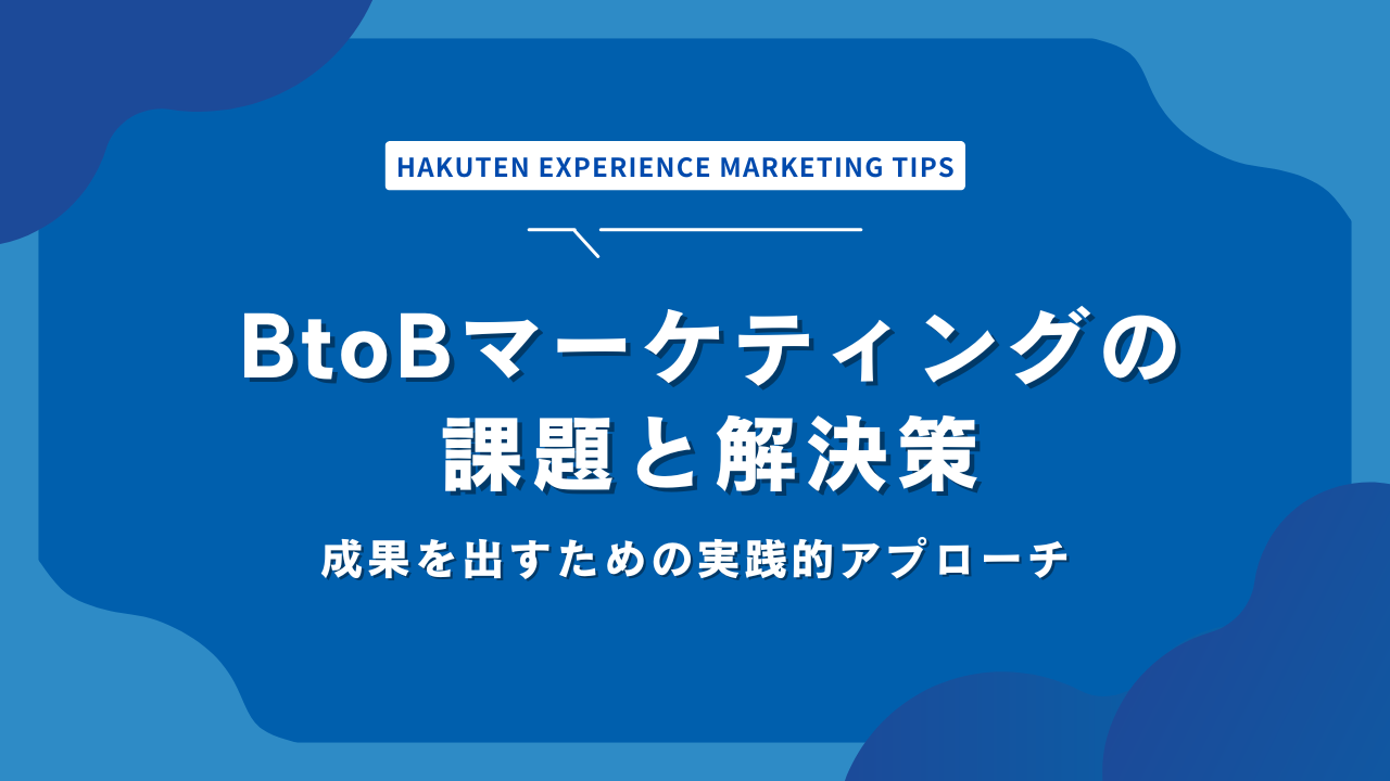BtoBマーケティングの課題と解決策｜成果を出すための実践的アプローチ