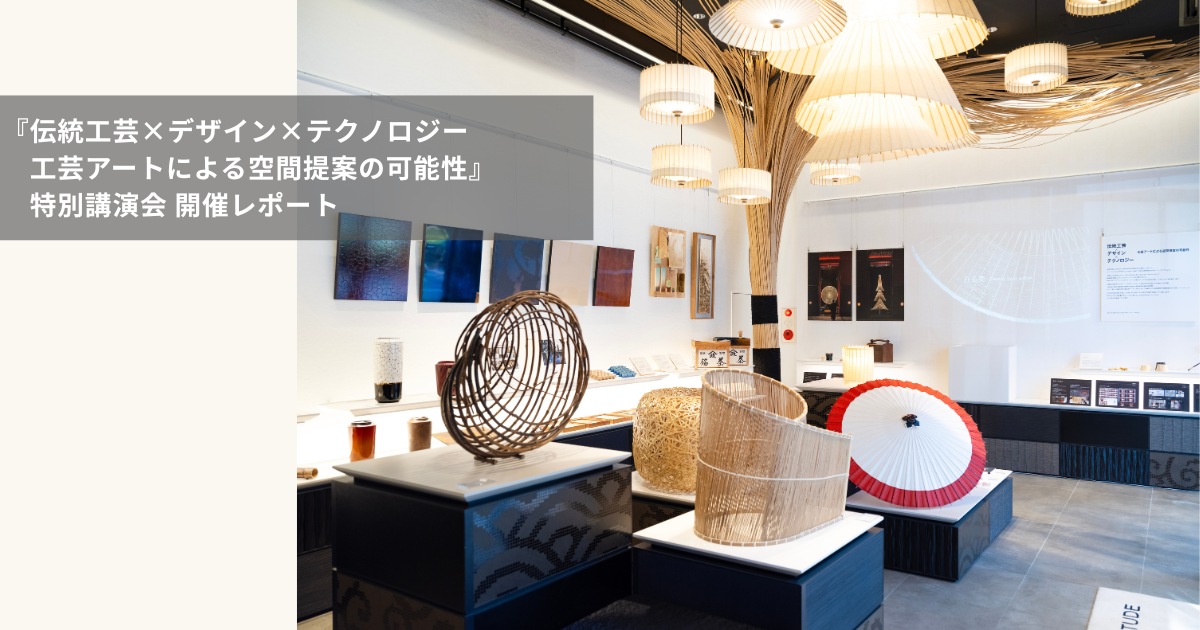 『伝統工芸×デザイン×テクノロジー 工芸アートによる空間提案の可能性』特別講演会開催レポート