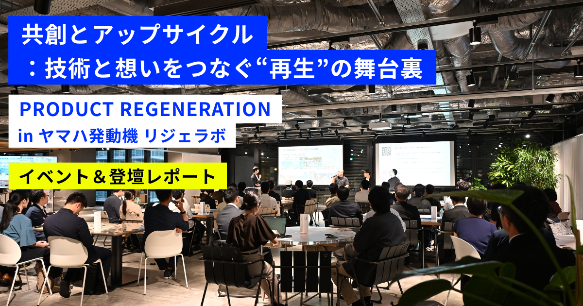 共創とアップサイクル：技術と想いをつなぐ再生の舞台裏　～リジェラボイベント登壇レポート～